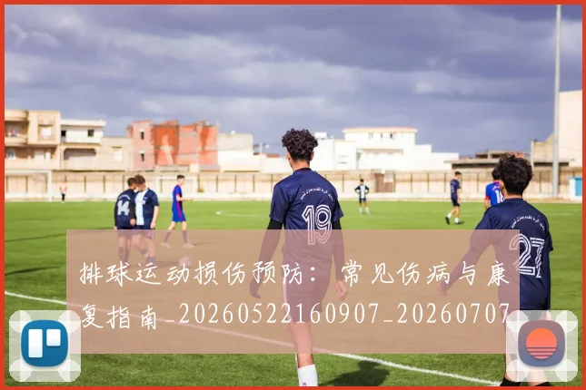 排球运动损伤预防：常见伤病与康复指南_20260522160907_20260707144253