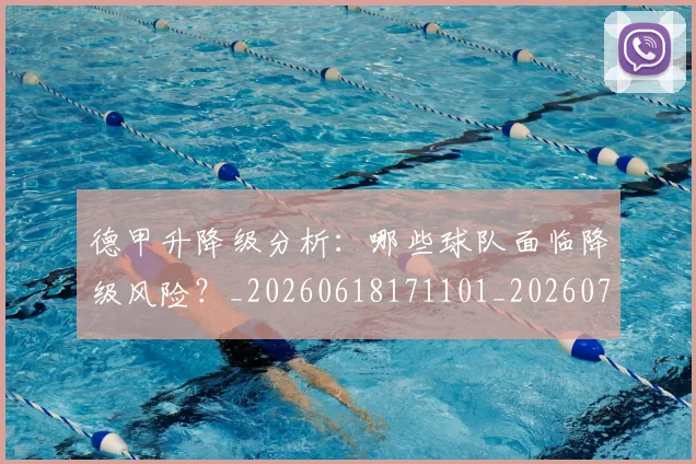 德甲升降级分析:哪些球队面临降级风险?_20260618171101_20260704172931