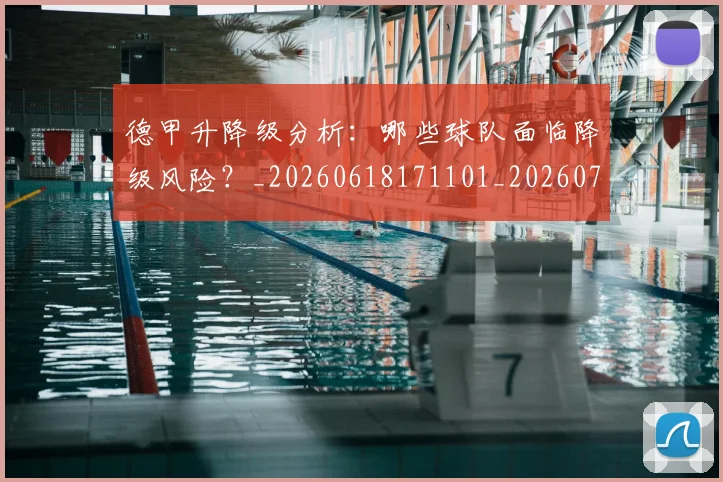 德甲升降级分析：哪些球队面临降级风险？_20260618171101_20260704172931