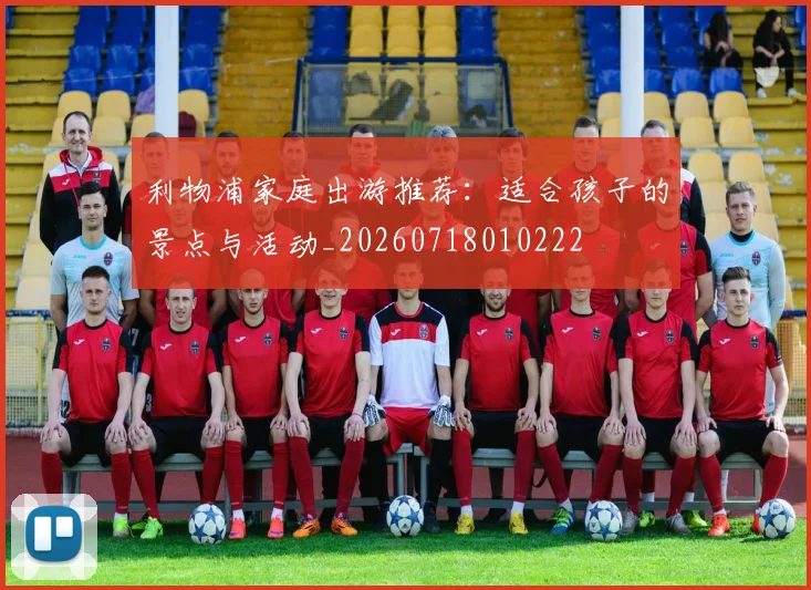 利物浦家庭出游推荐:适合孩子的景点与活动_20260718010222