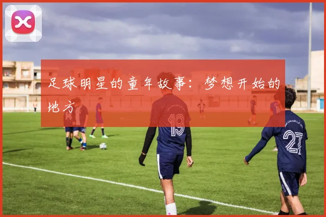 足球明星的童年故事：梦想开始的地方